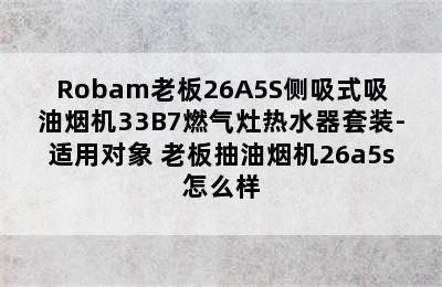 Robam老板26A5S侧吸式吸油烟机33B7燃气灶热水器套装-适用对象 老板抽油烟机26a5s怎么样